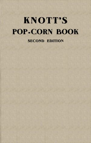 [Gutenberg 64494] • Knott's pop-corn book / Dedicated to the health the happiness the wealth of all people